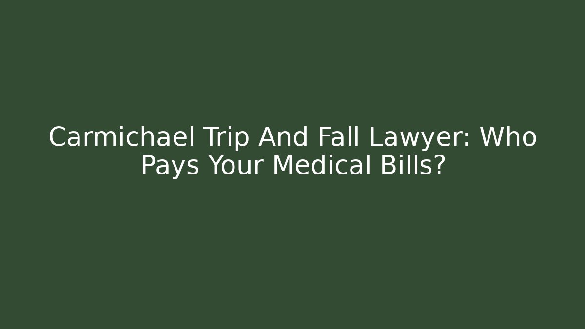 Carmichael Trip And Fall Lawyer: Who Pays Your Medical Bills?
