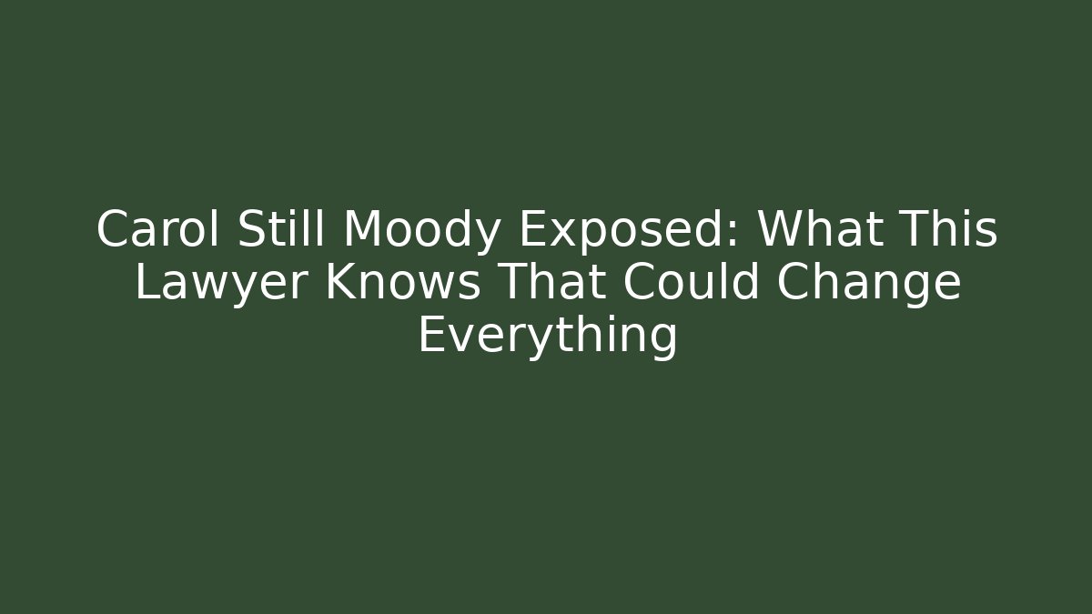 Carol Still Moody Exposed: What This Lawyer Knows That Could Change Everything - WealthxGroup