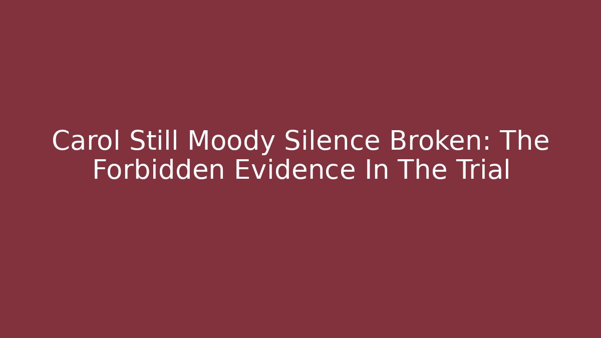Carol Still Moody Silence Broken: The Forbidden Evidence In The Trial