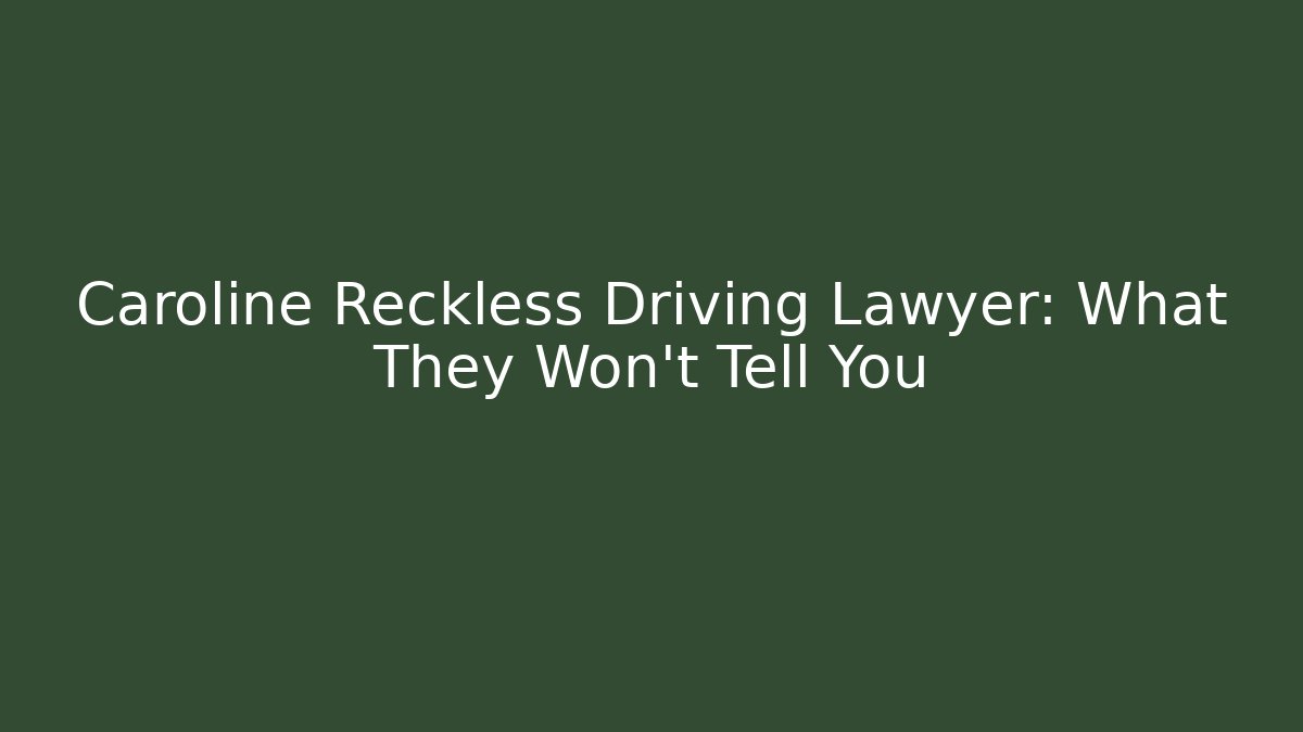 Caroline Reckless Driving Lawyer: What They Won't Tell You