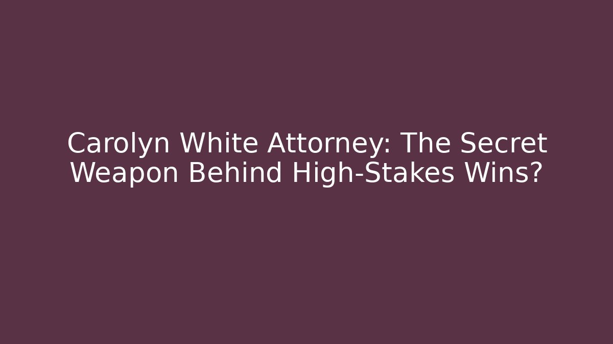 Carolyn White Attorney: The Secret Weapon Behind High-Stakes Wins?