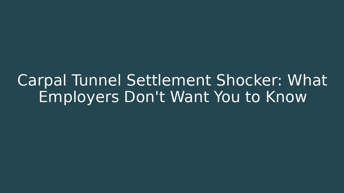 Carpal Tunnel Settlement Shocker: What Employers Don't Want You to Know