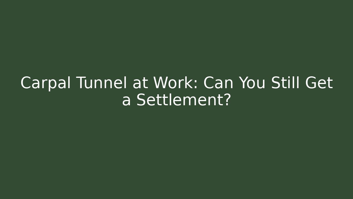 Carpal Tunnel at Work: Can You Still Get a Settlement?