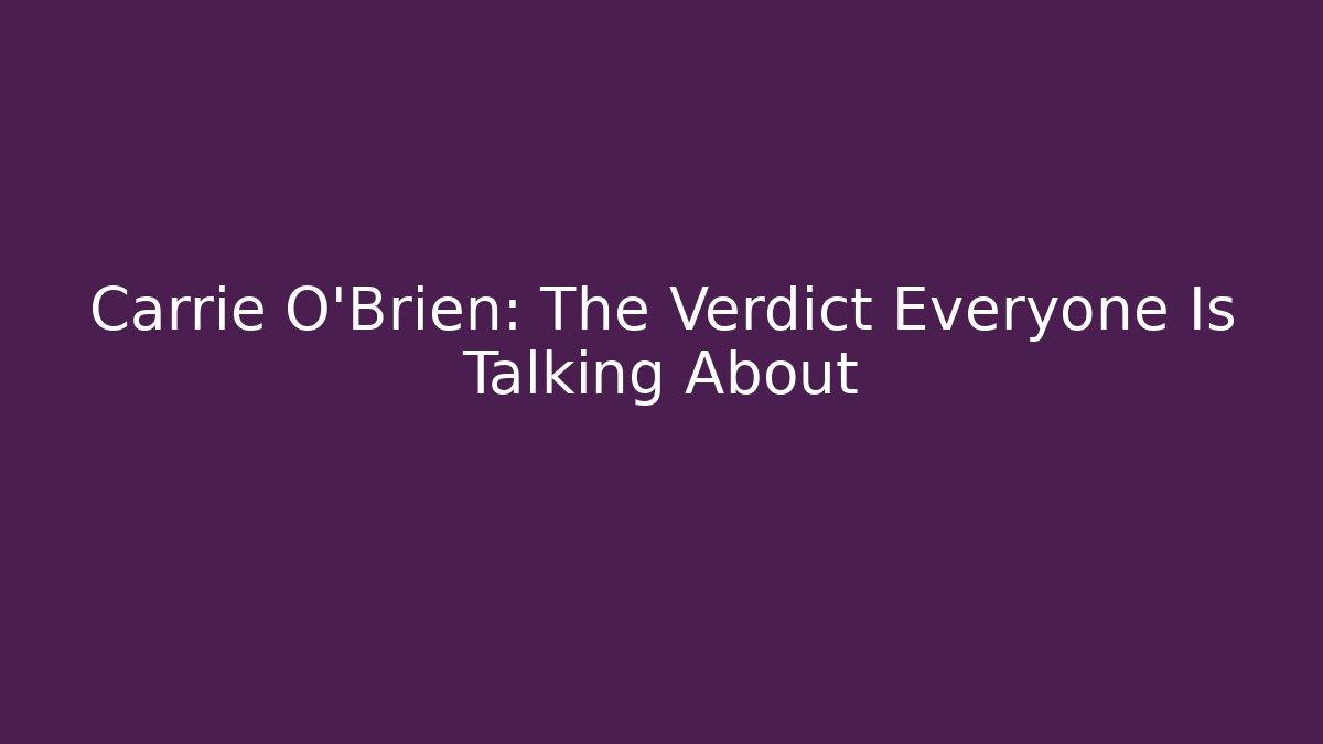 Carrie O'Brien: The Verdict Everyone Is Talking About