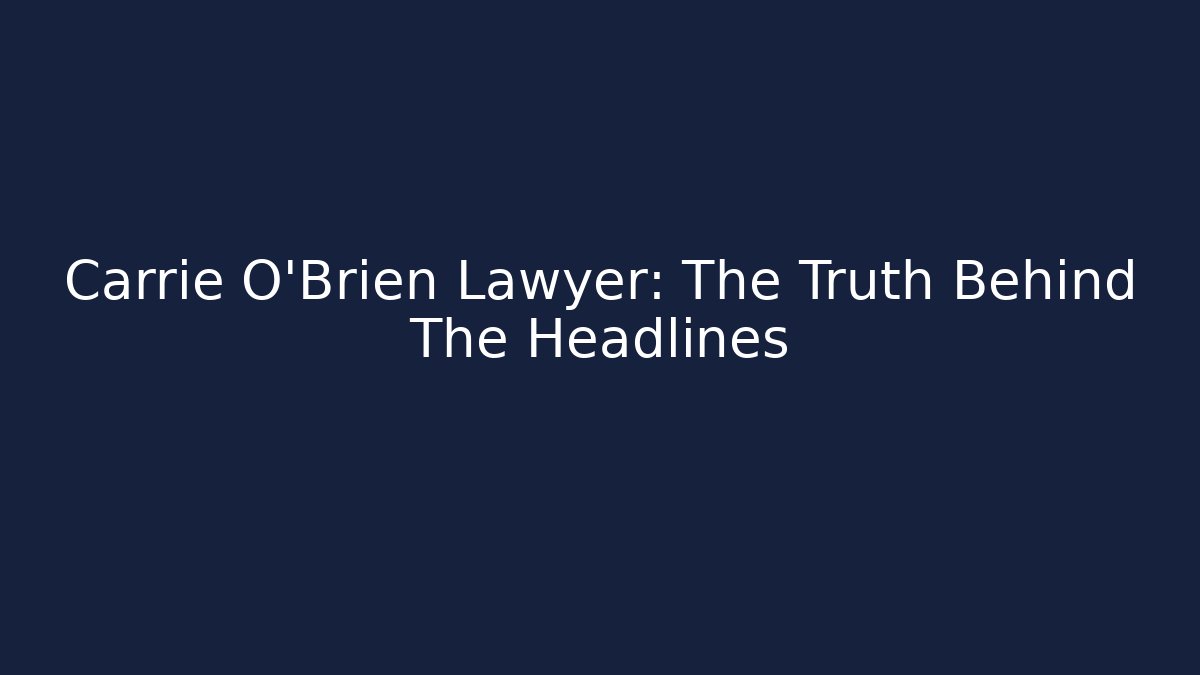 Carrie O'Brien Lawyer: The Truth Behind The Headlines