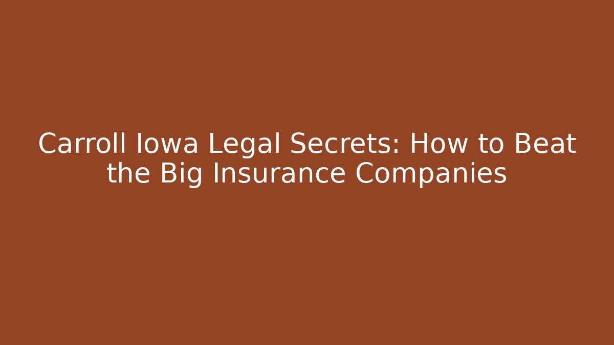 Carroll Iowa Legal Secrets: How to Beat the Big Insurance Companies