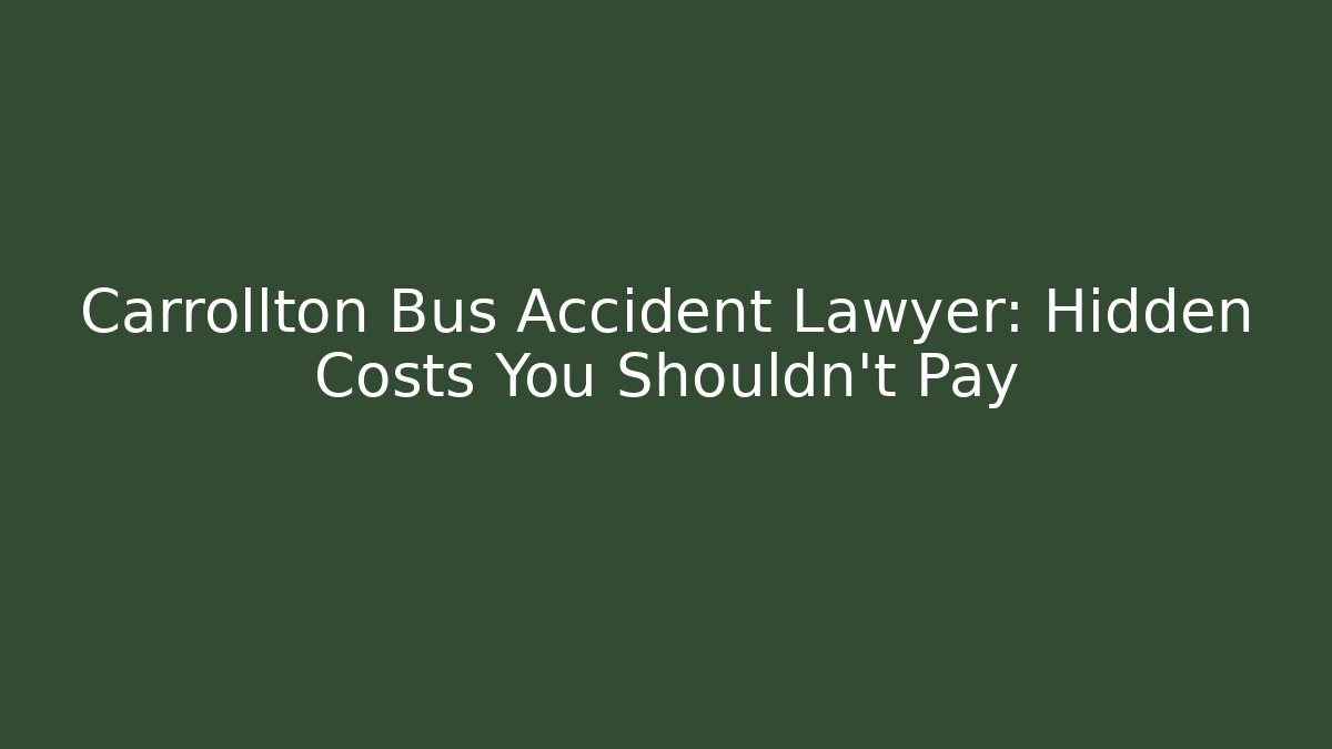 Carrollton Bus Accident Lawyer: Hidden Costs You Shouldn’t Pay