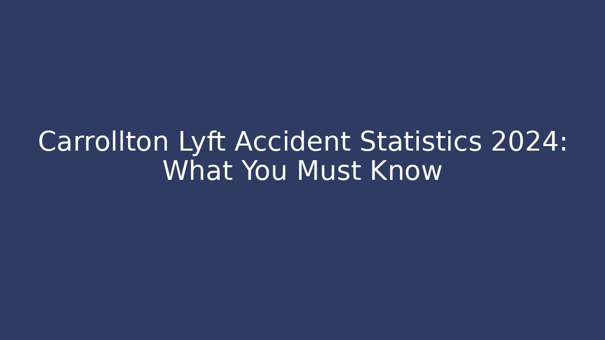 Carrollton Lyft Accident Statistics 2024: What You Must Know
