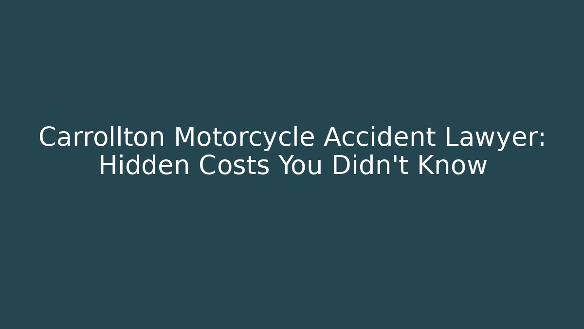 Carrollton Motorcycle Accident Lawyer: Hidden Costs You Didn't Know
