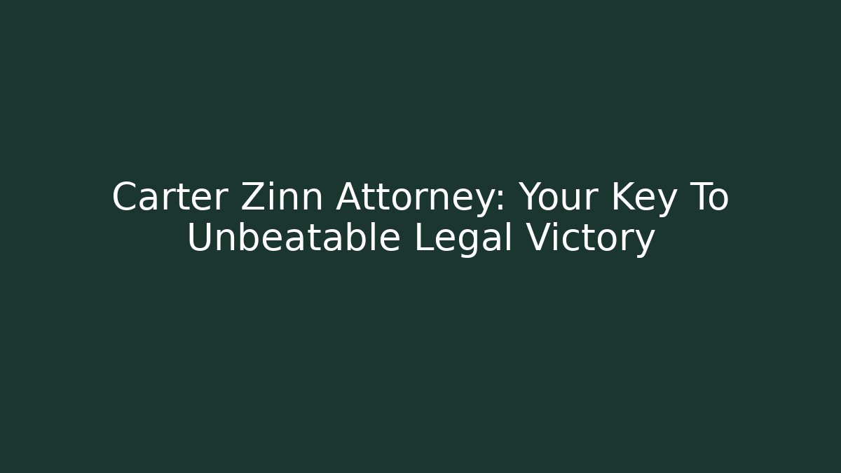 Carter Zinn Attorney: Your Key To Unbeatable Legal Victory