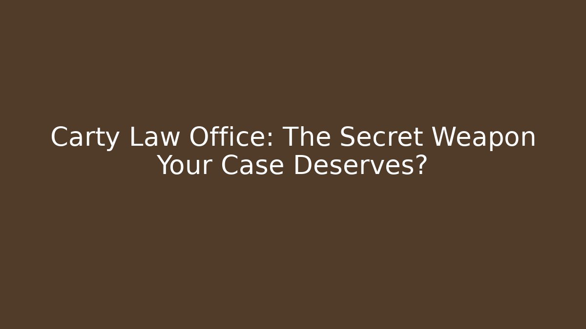 Carty Law Office: The Secret Weapon Your Case Deserves?