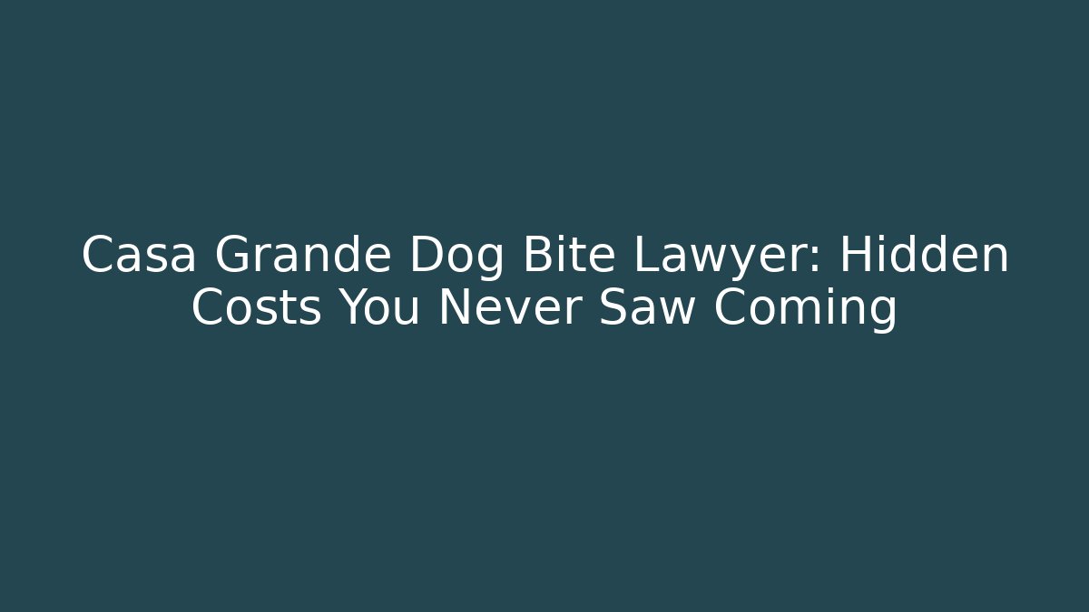 Casa Grande Dog Bite Lawyer: Hidden Costs You Never Saw Coming