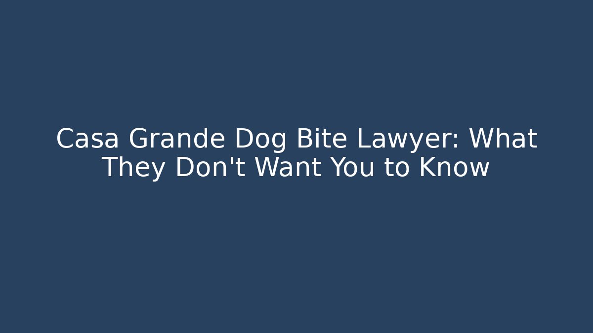 Casa Grande Dog Bite Lawyer: What They Don’t Want You to Know