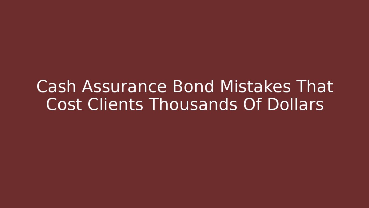 Cash Assurance Bond Mistakes That Cost Clients Thousands Of Dollars