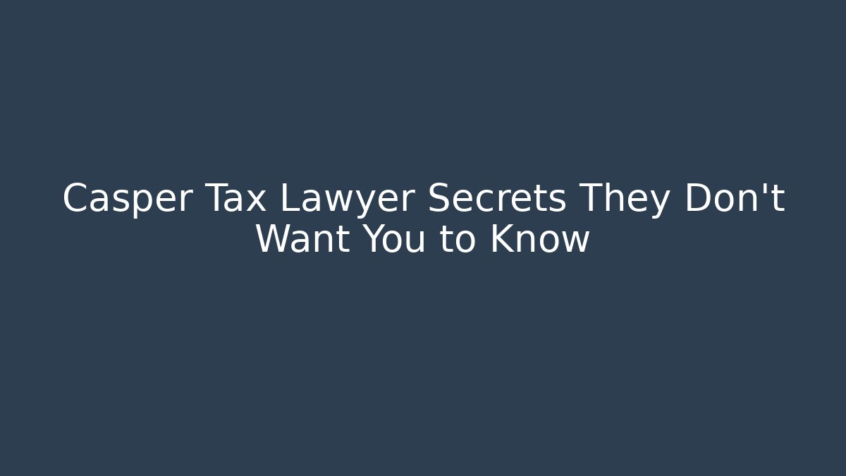 Casper Tax Lawyer Secrets They Don’t Want You to Know - WealthxGroup