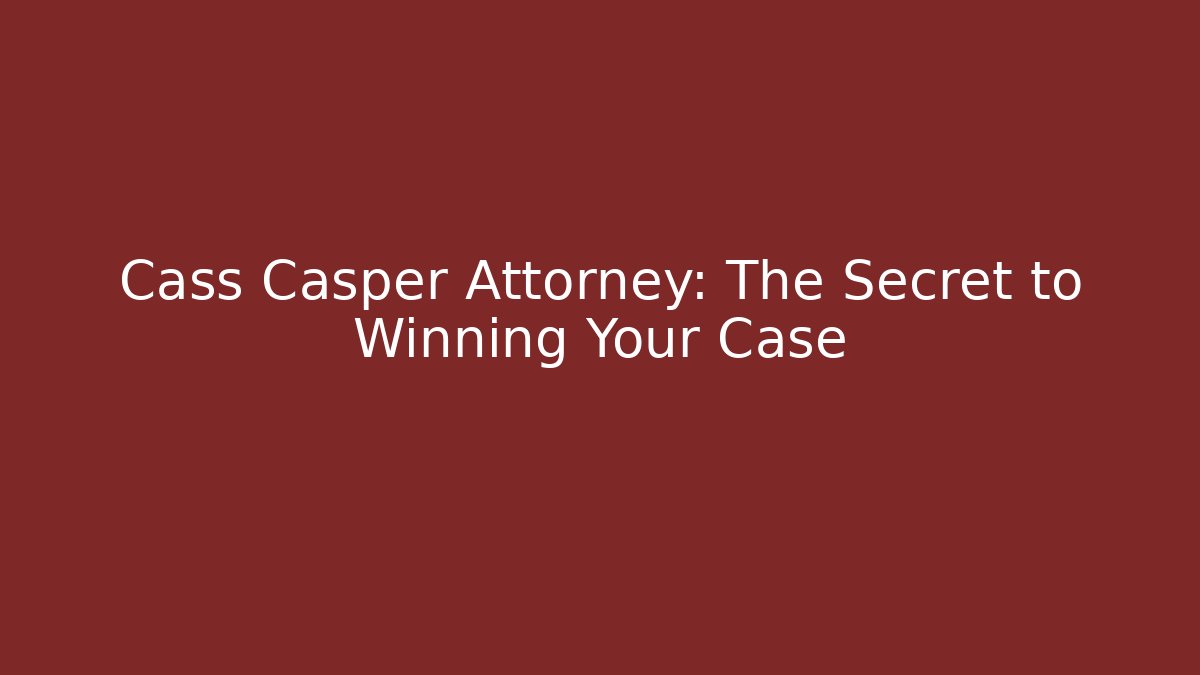 Cass Casper Attorney: The Secret to Winning Your Case