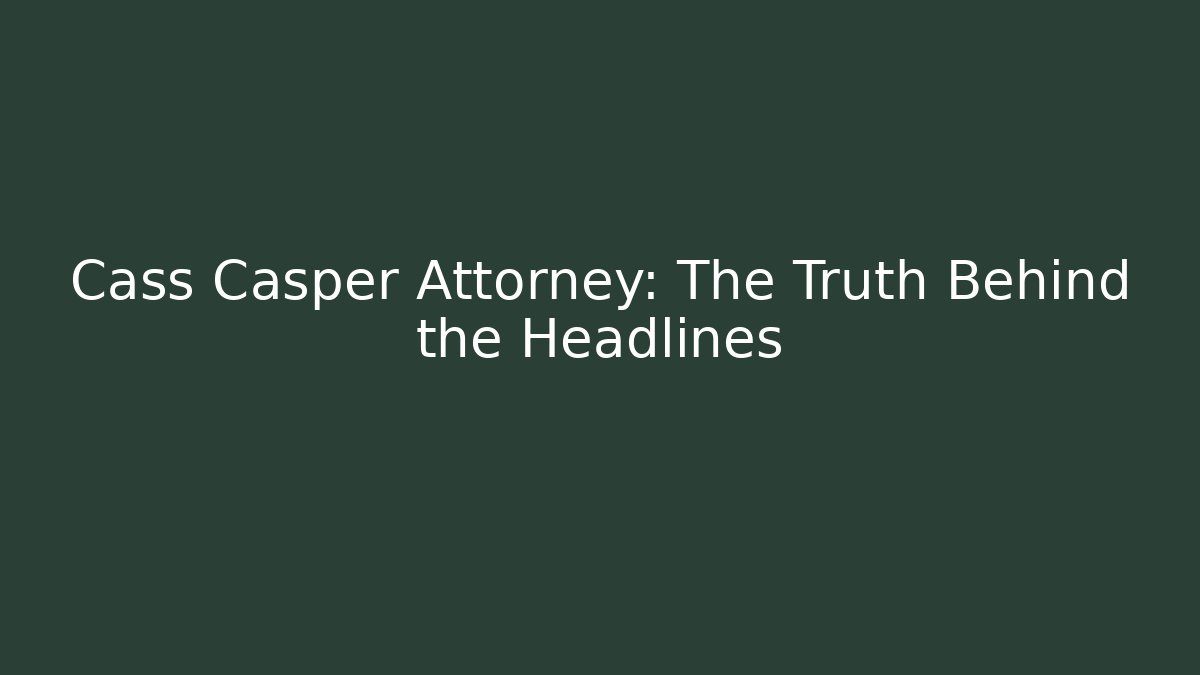 Cass Casper Attorney: The Truth Behind the Headlines - WealthxGroup