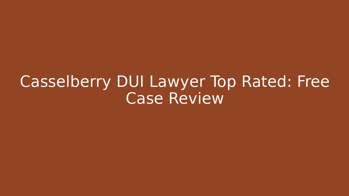 Casselberry DUI Lawyer Top Rated: Free Case Review