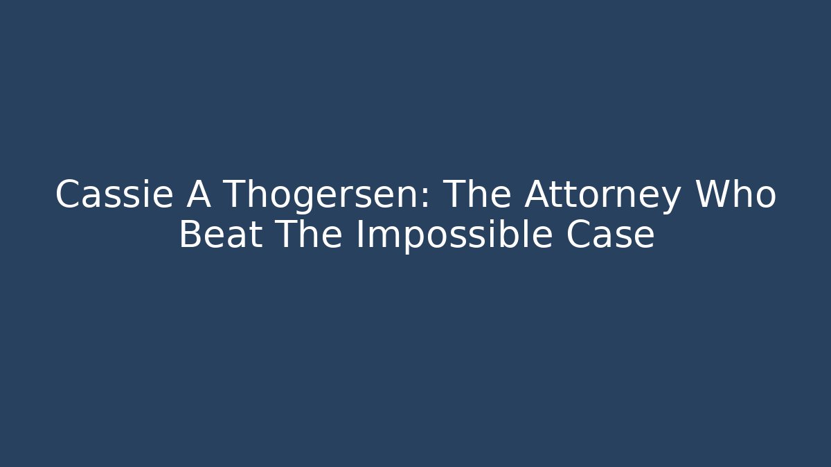 Cassie A Thogersen: The Attorney Who Beat The Impossible Case