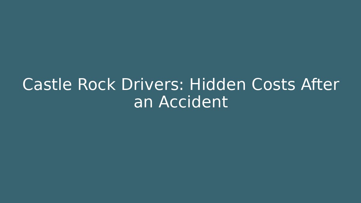 Castle Rock Drivers: Hidden Costs After an Accident