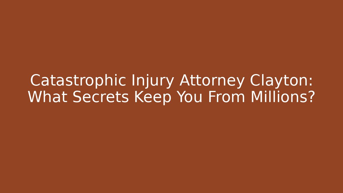 Catastrophic Injury Attorney Clayton: What Secrets Keep You From Millions?