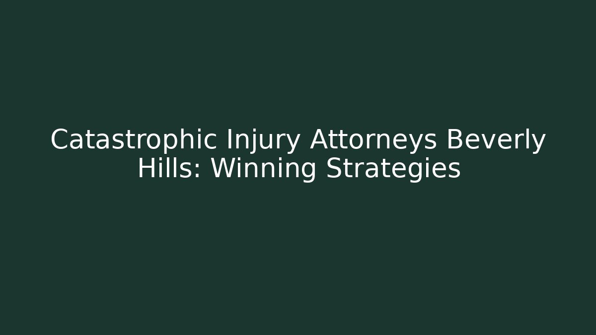 Catastrophic Injury Attorneys Beverly Hills: Winning Strategies