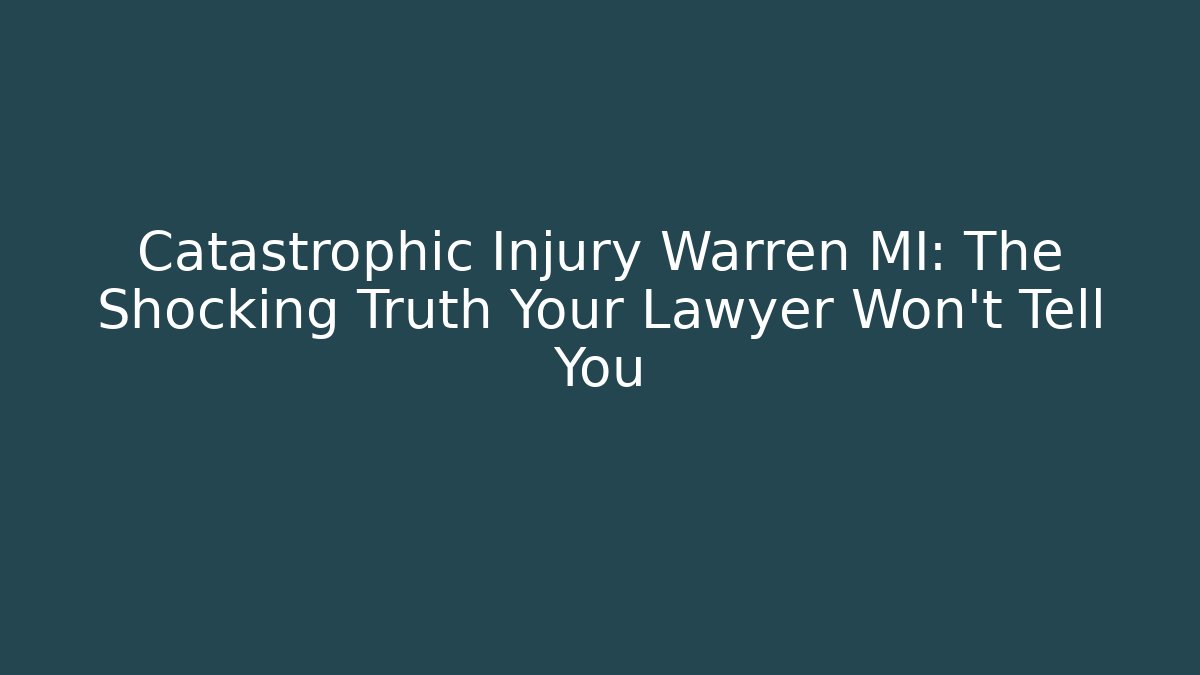Catastrophic Injury Warren MI: The Shocking Truth Your Lawyer Won't Tell You - WealthxGroup