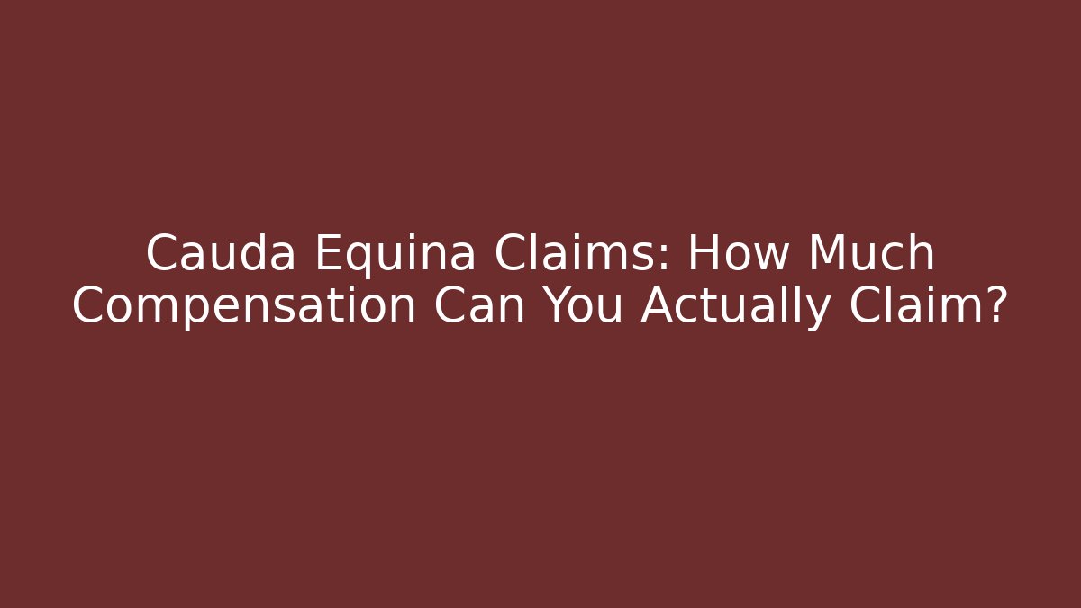 Cauda Equina Claims: How Much Compensation Can You Actually Claim?