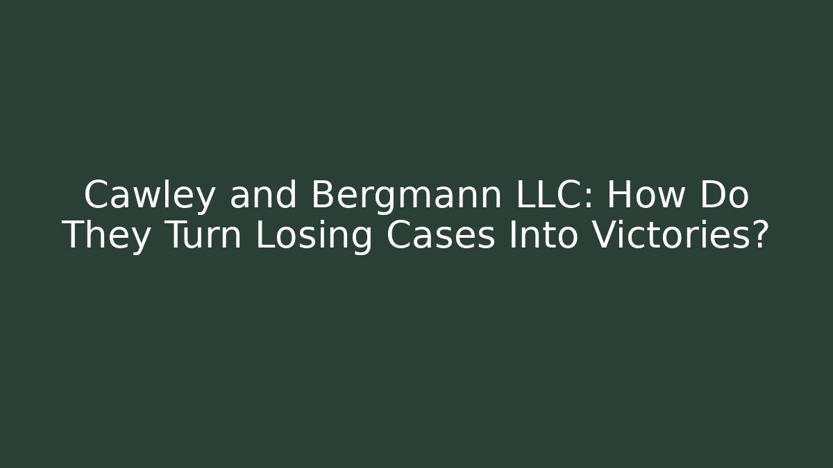 Cawley and Bergmann LLC: How Do They Turn Losing Cases Into Victories?