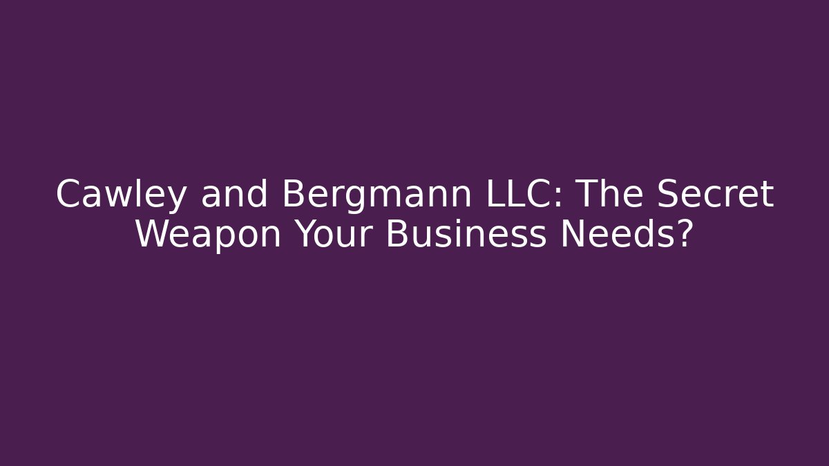 Cawley and Bergmann LLC: The Secret Weapon Your Business Needs?