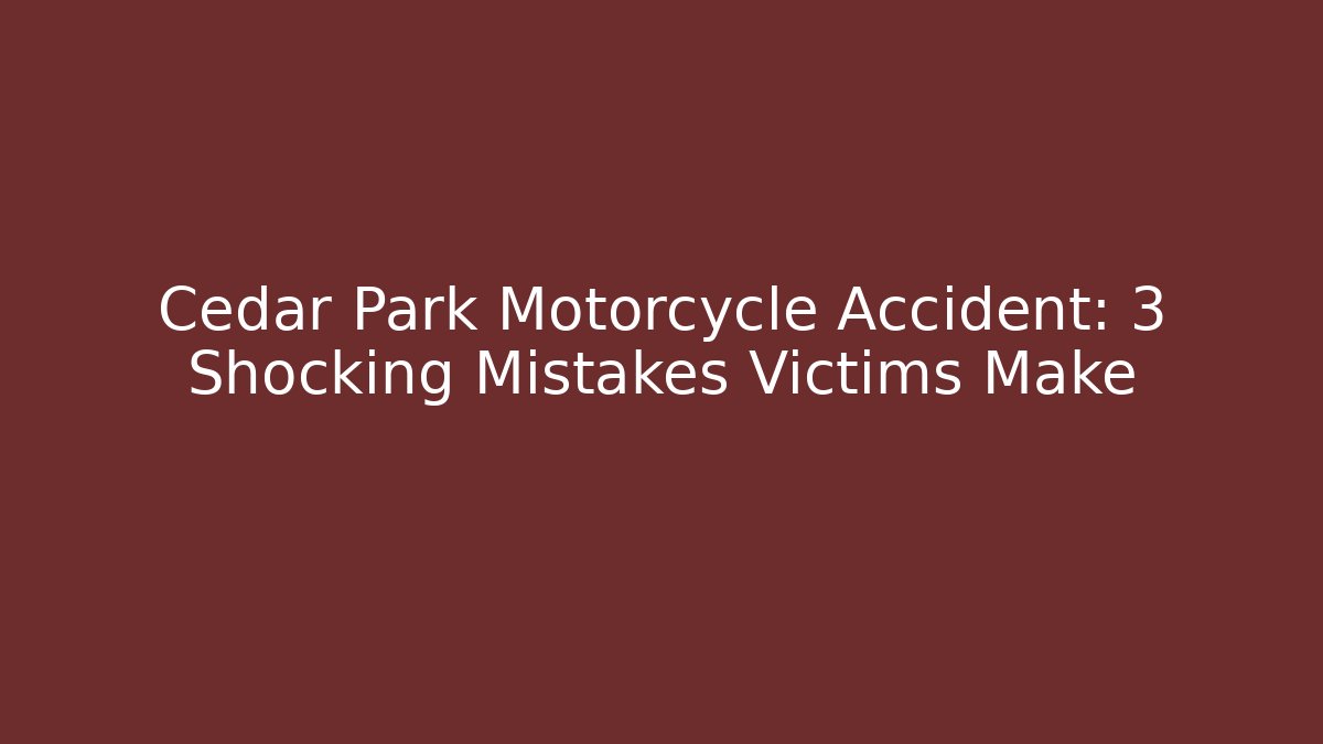 Cedar Park Motorcycle Accident: 3 Shocking Mistakes Victims Make - WealthxGroup