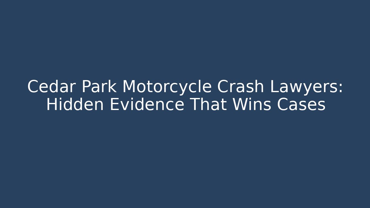 Cedar Park Motorcycle Crash Lawyers: Hidden Evidence That Wins Cases