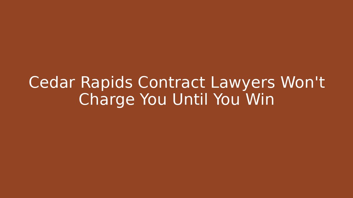 Cedar Rapids Contract Lawyers Won't Charge You Until You Win - WealthxGroup
