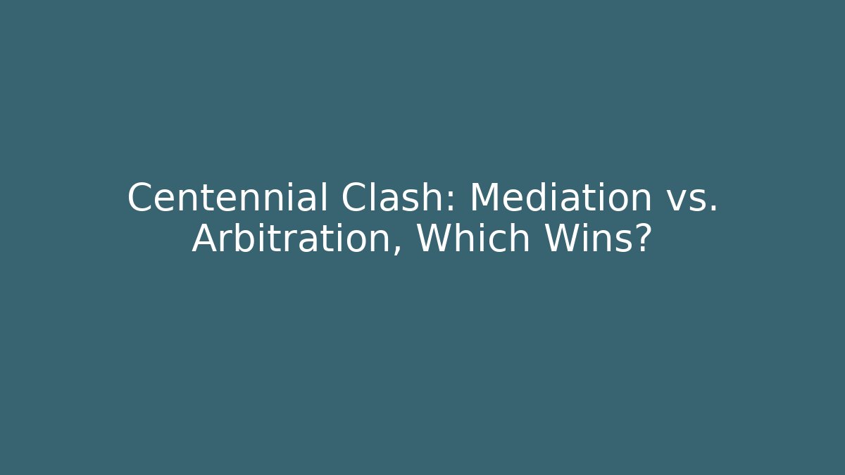 Centennial Clash: Mediation vs. Arbitration, Which Wins?