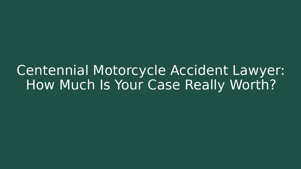 Centennial Motorcycle Accident Lawyer: How Much Is Your Case Really Worth? - WealthxGroup