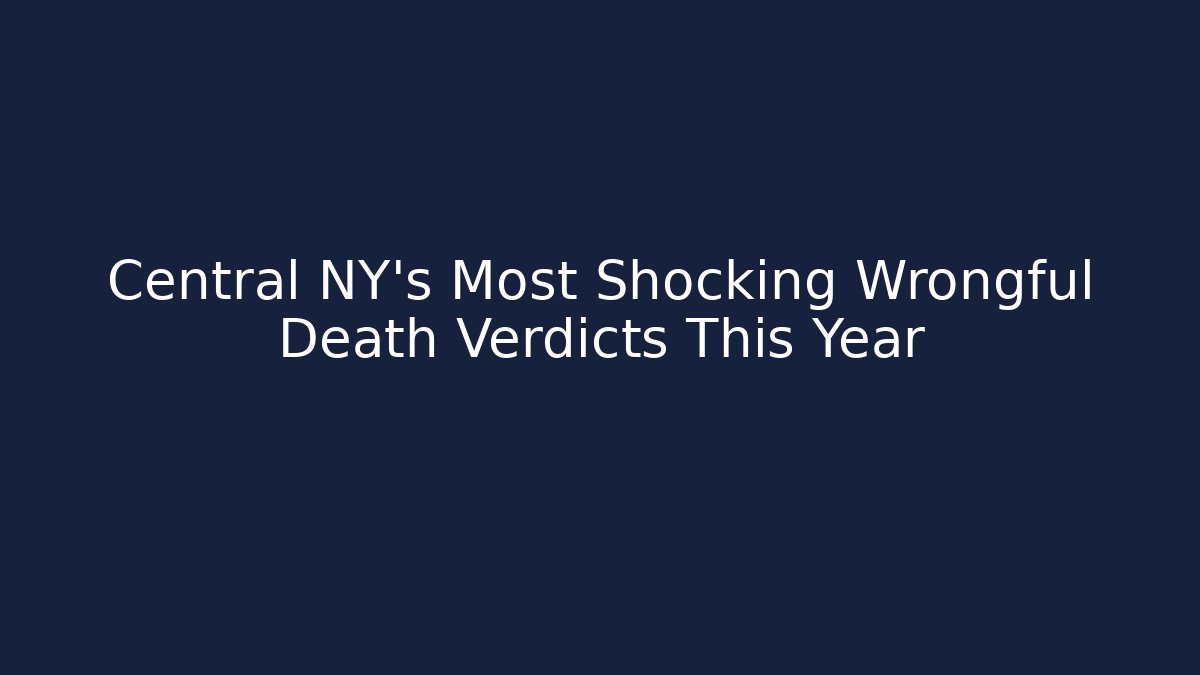Central NY's Most Shocking Wrongful Death Verdicts This Year - WealthxGroup