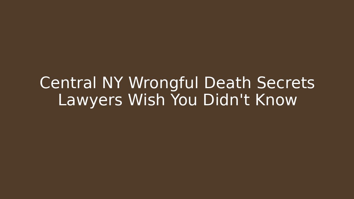 Central NY Wrongful Death Secrets Lawyers Wish You Didn't Know - WealthxGroup