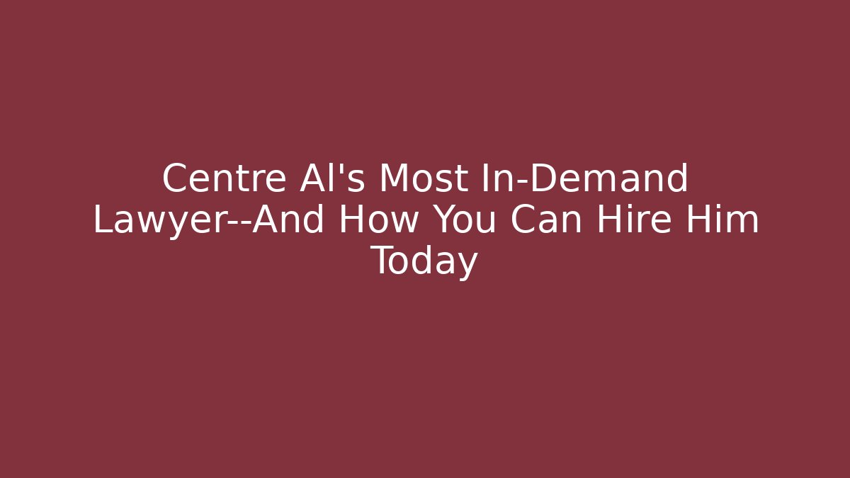 Centre Al’s Most In-Demand Lawyer—And How You Can Hire Him Today