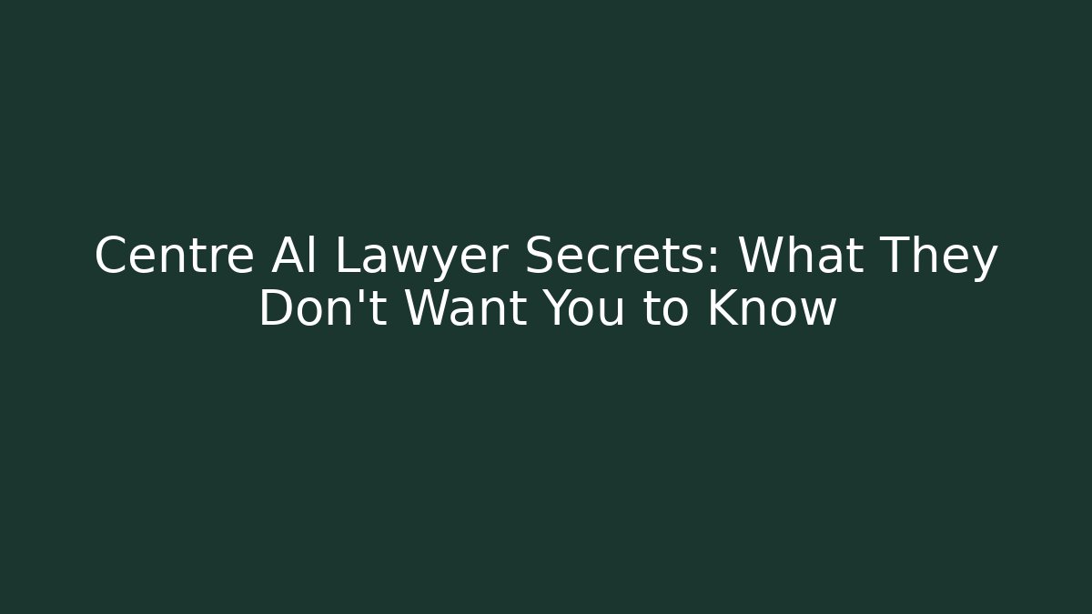 Centre Al Lawyer Secrets: What They Don’t Want You to Know