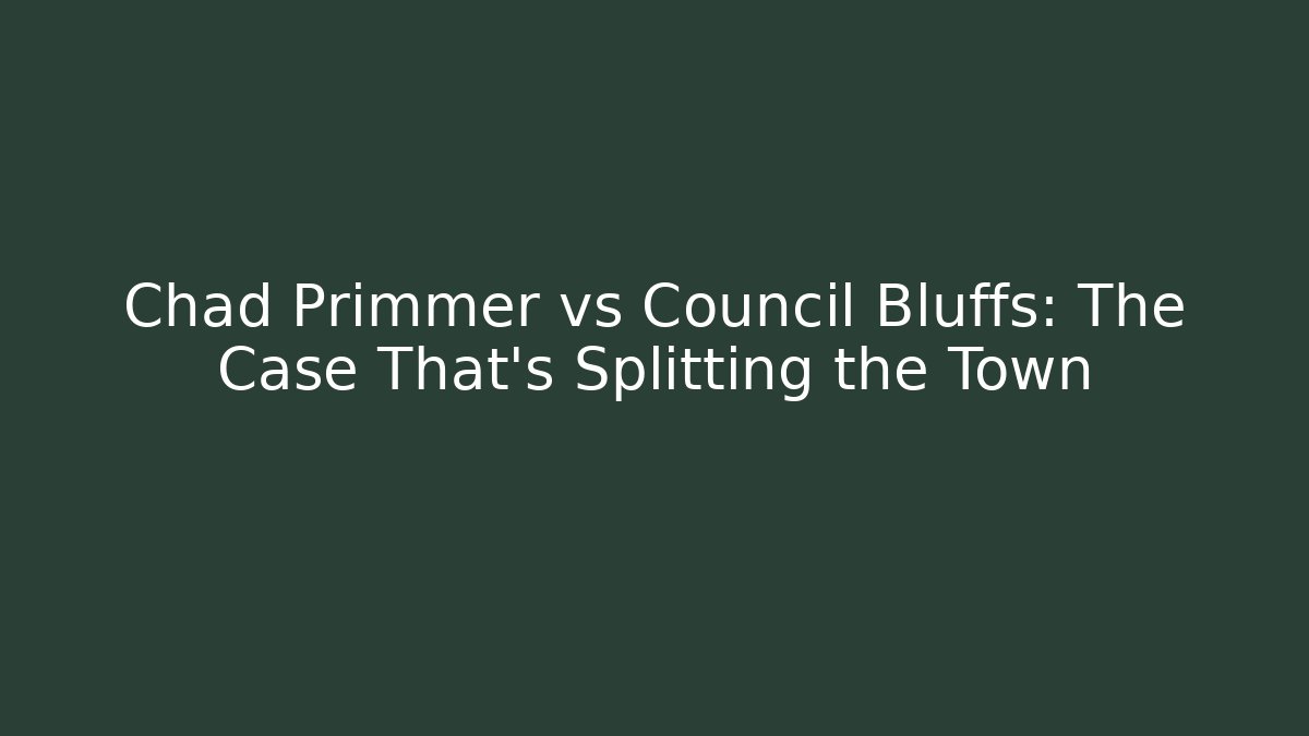 Chad Primmer vs Council Bluffs: The Case That's Splitting the Town - WealthxGroup
