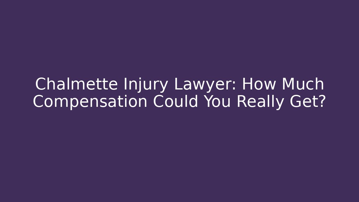 Chalmette Injury Lawyer: How Much Compensation Could You Really Get?