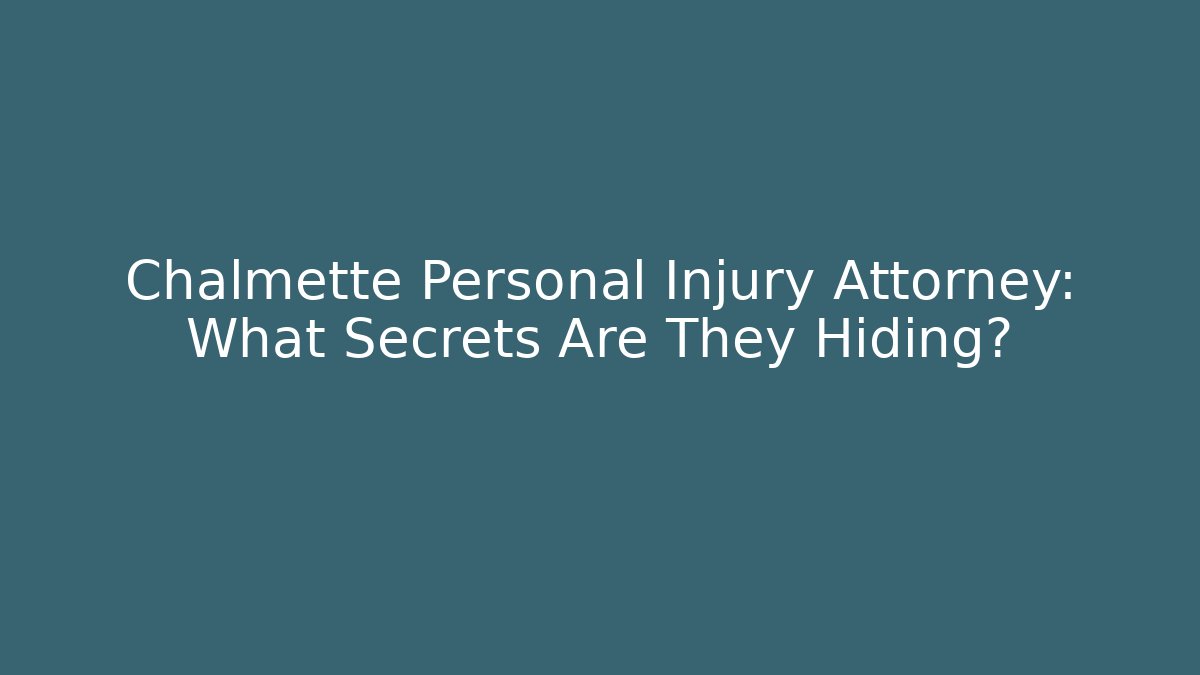 Chalmette Personal Injury Attorney: What Secrets Are They Hiding?
