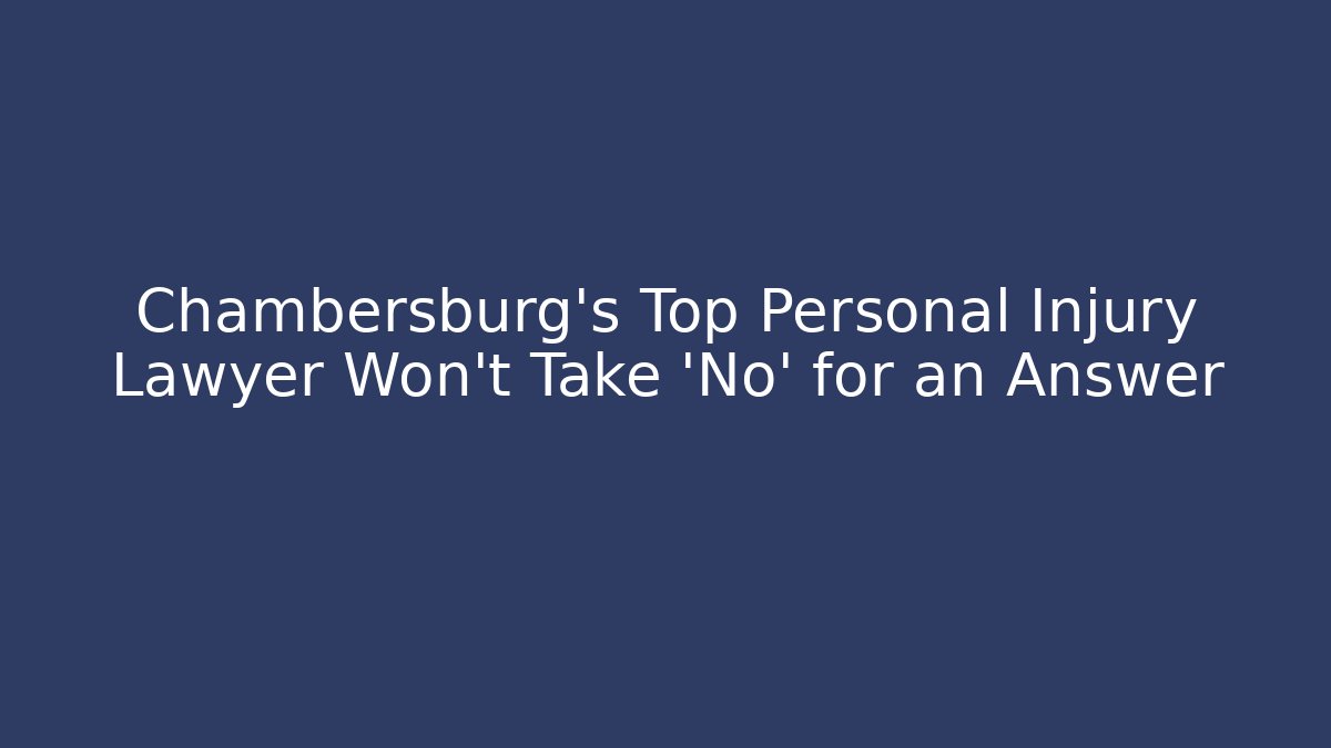 Chambersburg’s Top Personal Injury Lawyer Won’t Take ‘No’ for an Answer - WealthxGroup