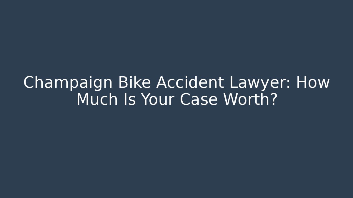 Champaign Bike Accident Lawyer: How Much Is Your Case Worth?