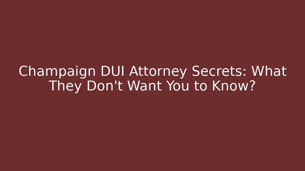 Champaign DUI Attorney Secrets: What They Don't Want You to Know?