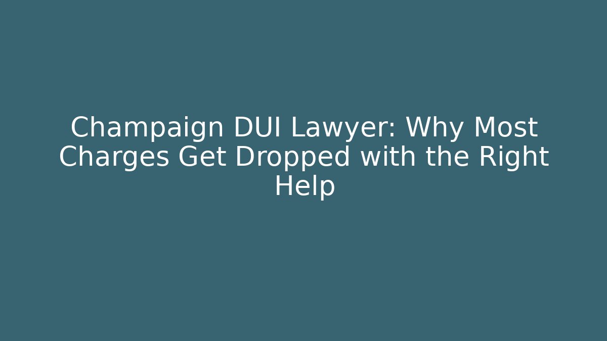 Champaign DUI Lawyer: Why Most Charges Get Dropped with the Right Help