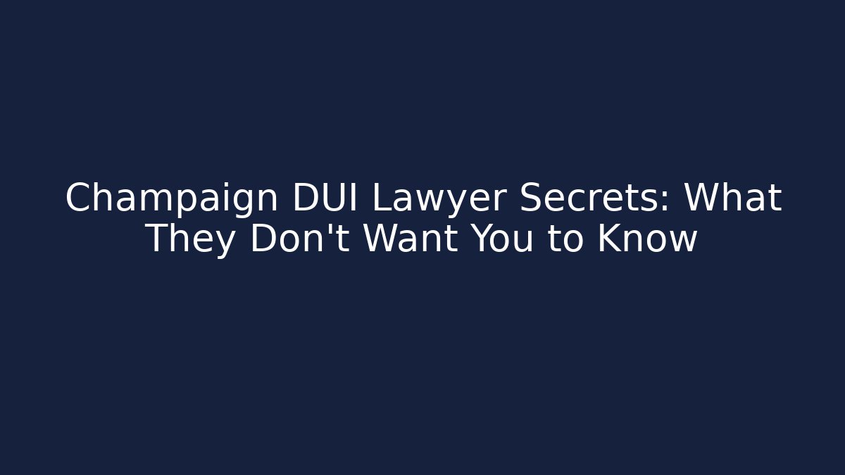 Champaign DUI Lawyer Secrets: What They Don’t Want You to Know