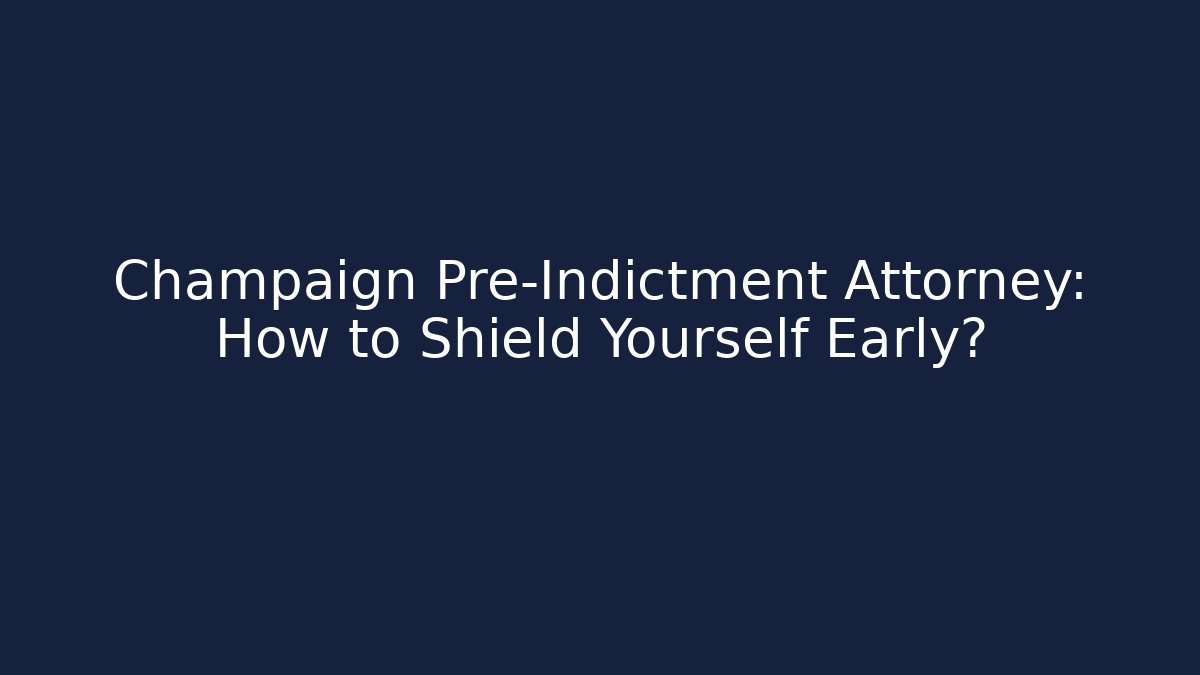 Champaign Pre-Indictment Attorney: How to Shield Yourself Early? - WealthxGroup