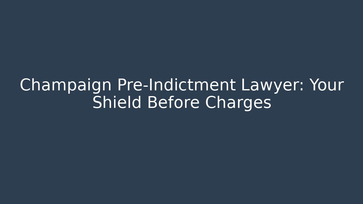 Champaign Pre-Indictment Lawyer: Your Shield Before Charges
