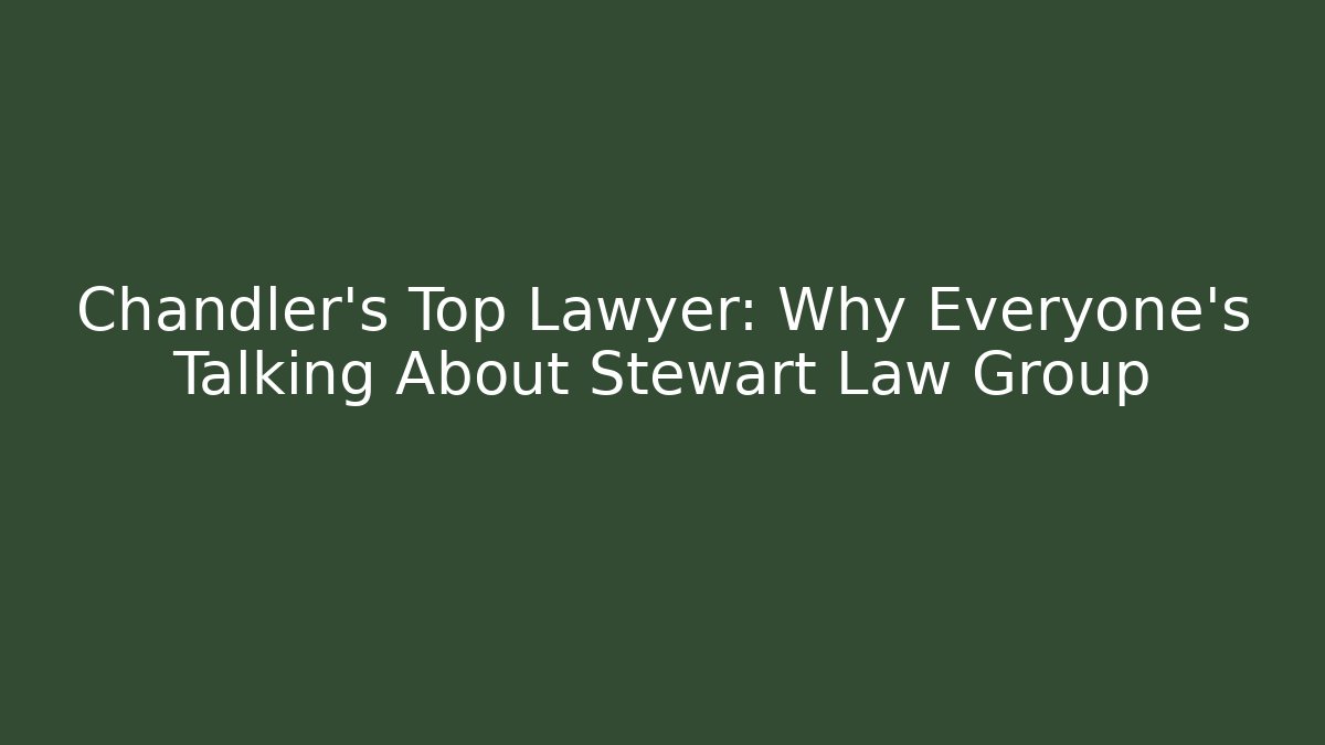 Chandler's Top Lawyer: Why Everyone's Talking About Stewart Law Group